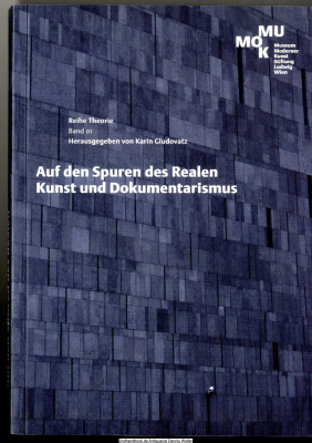 Auf den Spuren des Realen : Kunst und Dokumentarismus ; [basiert auf der Vortragsreihe Dokumentarische Strategien in der Kunst, welche von 25. Februar bis 13. Mai 2003 im Museum Moderner Kunst Stiftung Ludwig Wien stattfand]