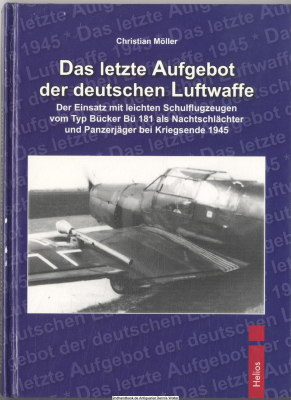 Das letzte Aufgebot der deutschen Luftwaffe : der Einsatz mit leichten Schulflugzeugen vom Typ Bücker Bü 181 als Nachtschlächter und Panzerjäger bei Kriegsende 1945