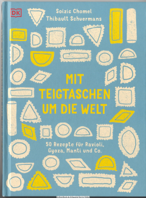 Mit Teigtaschen um die Welt : 50 Rezepte für Ravioli, Gyoza, Manti und Co.