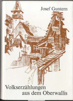 Volkserzählungen aus dem Oberwallis : Sagen, Legenden, Märchen, Anekdoten aus d. deutschsprechenden Wallis