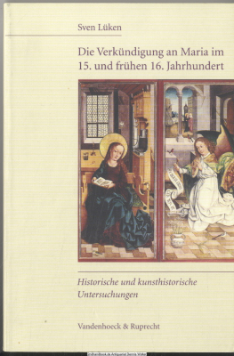 Die Verkündigung an Maria im 15. und frühen 16. Jahrhundert : historische und kunsthistorische Untersuchungen