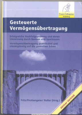 Gesteuerte Vermögensübertragung : erfolgreiche Nachfolgeplanung und deren Umsetzung durch Banken und Sparkassen ; Vermögensübertragung praktikabel und steuergünstig auf die gewollten Erben