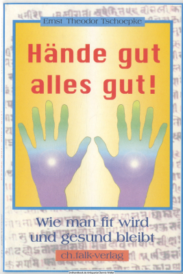 Hände gut - alles gut : wie man fit wird und bis ans Ende seiner Tage gesund bleibt