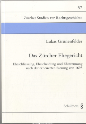 Das Zürcher Ehegericht : Eheschliessung, Ehescheidung und Ehetrennung nach der erneuerten Satzung von 1698