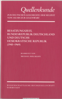 Quellenkunde zur deutschen Geschichte der Neuzeit von 1500 bis zur Gegenwart. Bd. 7., Besatzungszeit, Bundesrepublik Deutschland und Deutsche Demokratische Republik (1945 - 1969) : Akten und persönliche Quellen