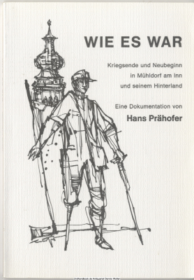 Wie es war : Kriegsende und Neubeginn in Mühldorf am Inn und seinem Hinterland
