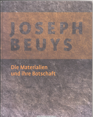 Joseph Beuys, die Materialien und ihre Botschaft : [begleitend zum Erscheinen des Buches finden im Museum Schloss Moyland vom 12. November 2006 bis 4. März 2007 die Ausstellung Joseph Beuys - die Materialien und Ihre Botschaft und am 2./3. März 2007 das