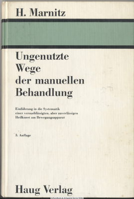 Ungenutzte Wege der manuellen Behandlung : Einf. in d. Systematik e. vernachlässigten aber zuverlässigen Heilkunst am Bewegungsapparat