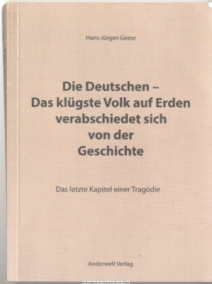Die Deutschen - das klügste Volk auf Erden verabschiedet sich von der Geschichte : das letzte Kapitel einer Tragödie