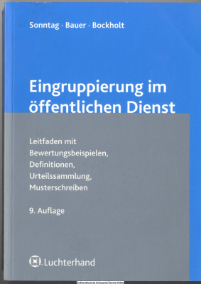 Die Eingruppierung im öffentlichen Dienst : Leitfaden mit Bewertungsbeispielen, zahlreichen Definitionen, Urteilssammlung sowie die wesentlichen und gebräuchlichen Tätigkeitsmerkmale ; mit Musterschreiben