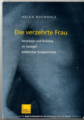 Die verzehrte Frau : Anorexie und Bulimie im Spiegel weiblicher Subjektivität