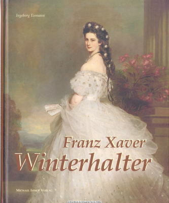 Franz Xaver Winterhalter : (1805 - 1873) ; der Fürstenmaler Europas