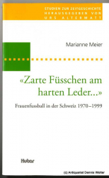 Zarte Füsschen am harten Leder ... : Frauenfussball in der Schweiz ; 1970 - 1999