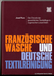 Französische Wäsche und deutsche Textilreinigung : die Chronik der gewerblichen Textilpflege in organischen Lösemitteln