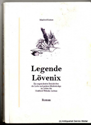 Legende Lövenix : ein ungesicherter Bericht über die Liebe und anderes Merkwürdige im Leben des Gottfried Wilhelm Leibniz ; Roman