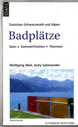 Badplätze : zwischen Schwarzwald und Alpen ; Seen, Sommerfrischen, Thermen