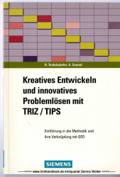 Kreatives Entwickeln und innovatives Problemlösen mit TRIZ/TIPS : Einführung in die Methodik und ihre Verknüpfung mit QFD