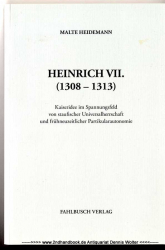 Heinrich VII. (1308 - 1313) : Kaiseridee im Spannungsfeld von staufischer Universalherrschaft und frühneuzeitlicher Partikularautonomie