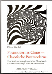 Postmodernes Chaos - chaotische Postmoderne : eine Studie zu Analogien zwischen Chaostheorie und deutschsprachiger Prosa der Postmoderne