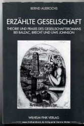 Erzählte Gesellschaft : Theorie und Praxis des Gesellschaftsromans bei Balzac, Brecht und Uwe Johnson