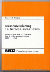 Vorschulerziehung im Nationalsozialismus : Recherchen zur Situation d. Kindergartenwesens 1933 - 1945