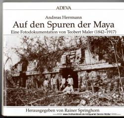 Auf den Spuren der Maya : eine Fotodokumentation von Teobert Maler (1842 - 1917)