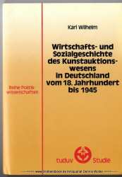 Wirtschafts- und Sozialgeschichte des Kunstauktionswesens in Deutschland vom 18. Jahrhundert bis 1945