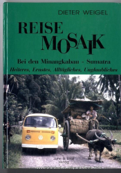 Reisemosaik bei den Minangkabau - Sumatra : Heiteres, Ernstes, Alltägliches, Unglaubliches [Erlebnisbericht]
