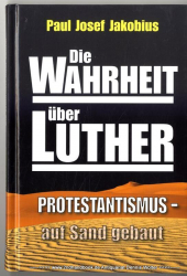 Die Wahrheit über Luther : Protestantismus auf Sand gebaut