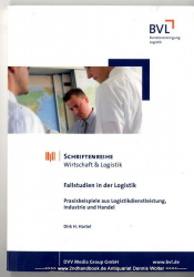 Fallstudien in der Logistik : Praxisbeispiele aus Logistikdienstleistung, Industrie und Handel