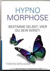Hypno-Morphose ( Hypnomorphose ) : bestimme selbst, wer du sein wirst! ; lenke dein Schicksal durch Selbsthypnose!