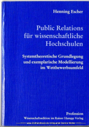 Public Relations für wissenschaftliche Hochschulen : systemtheoretische Grundlegung und exemplarische Modellierung im Wettbewerbsumfeld