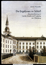 Die Engelinnen im Schloß : eine Annäherung an Cäcilie, Amalie und Friederike von Oldenburg
