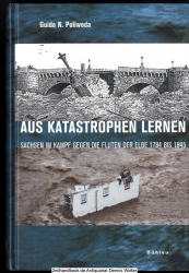 Aus Katastrophen lernen : Sachsen im Kampf gegen die Fluten der Elbe 1784 bis 1845