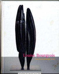 Louise Bourgeois : [anlässlich der Ausstellung Louise Bourgeois - Skulpturen, Zeichnungen und Druckgrafik, Kunstsammlung Jena, 4. September - 21. November 2010]