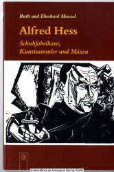 Alfred Hess : Schuhfabrikant, Kunstsammler und Mäzen
