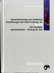 Bestandskataloge der weltlichen Ortsstiftungen der Stadt Freiburg i. Br. Bd. 4., Die Gemälde : Spätmittelalter - Anfang 20. Jahrhundert