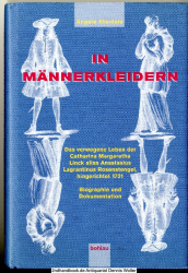 In Männerkleidern : das verwegene Leben der Catharina Margaretha Linck alias Anastasius Lagrantinus Rosenstengel, hingerichtet 1721 ; Biografie und Dokumentation