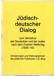 Jüdisch-deutscher Dialog zum Verhältnis der Deutschen und der Juden nach dem Zweiten Weltkrieg : (1939 - 45) ; Erinnerungen und Stellungnahmen des jüdischen Publizisten J. G. Burg