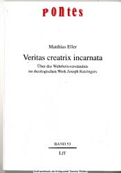 Veritas creatrix incarnata : über das Wahrheitsverständnis im theologischen Werk Joseph Ratzingers