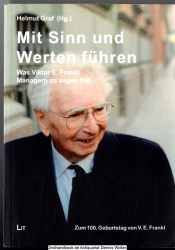 Mit Sinn und Werten führen : was Viktor E. Frankl Managern zu sagen hat ; zum 100. Geburtstag von V. E. Frankl