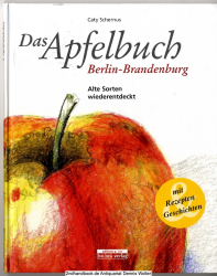 Das Apfelbuch Berlin-Brandenburg : alte Sorten wiederentdeckt - mit Rezepten und Geschichten