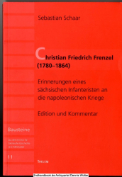Christian Friedrich Frenzel (1780 - 1864) : Erinnerungen eines sächsischen Infanteristen an die napoleonischen Kriege ; Edition und Kommentar
