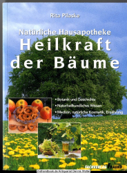 Natürliche Hausapotheke - Heilkraft der Bäume : Botanik und Geschichte ; naturheilkundliches Wissen ; Medizin, natürliche Kosmetik, Ernährung