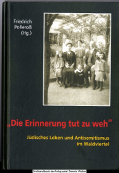 Die Erinnerung tut zu weh : jüdisches Leben und Antisemitismus im Waldviertel