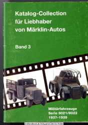 Katalog-Collection für Liebhaber von Märklin-Autos. Band 3 : Militärfahrzeuge Serie 8021/8022 1937 - 1939