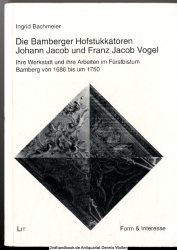 Die Bamberger Hofstukkatoren Johann Jacob und Franz Jacob Vogel. Ihre Werkstatt und ihre Arbeiten im Fürstbistum Bamberg von 1686 bis um 1750