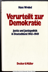 Verurteilt zur Demokratie : Justiz und Justizpolitik in Deutschland 1945 - 1949