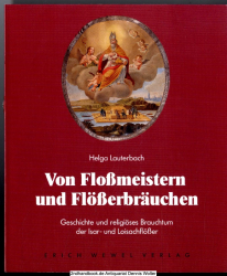 Von Flossmeistern und Flösserbräuchen : Geschichte und religiöses Brauchtum der Isar- und Loisachflösser
