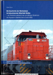 Die Geschichte der Werkbahnen im Industrierevier Bitterfeld-Wolfen : ein Rückblick anlässlich des zehnjährigen Bestehens der Regiobahn Bitterfeld Berlin GmbH (RBB)